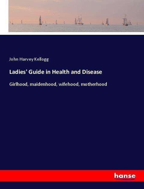 Cover for Kellogg · Ladies' Guide in Health and Dis (Book)