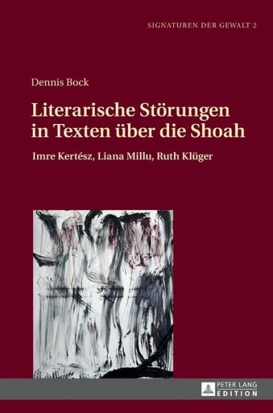 Cover for Dennis Bock · Literarische Stoerungen in Texten Ueber Die Shoah: Imre Kertesz, Liana Millu, Ruth Klueger - Signaturen Der Gewalt / Signatures of Violence (Hardcover bog) (2017)