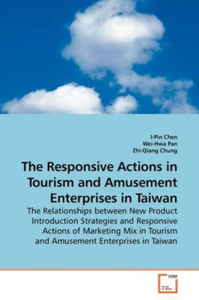 Cover for I-pin Chen · The Responsive Actions in Tourism and Amusement Enterprises in Taiwan: the Relationships Between New Product Introduction Strategies and Responsive ... Tourism and Amusement Enterprises in Taiwan (Paperback Book) (2009)