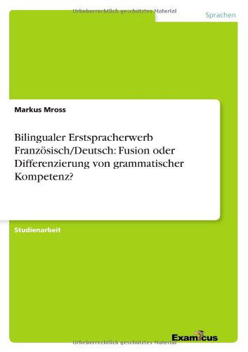 Cover for Markus Mross · Bilingualer Erstspracherwerb Franzosisch / Deutsch: Fusion Oder Differenzierung Von Grammatischer Kompetenz? (Paperback Book) [German edition] (2012)