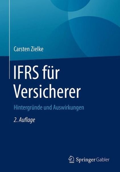 IFRS fur Versicherer: Hintergrunde und Auswirkungen - Carsten Zielke - Books - Springer Fachmedien Wiesbaden - 9783658207335 - October 10, 2018