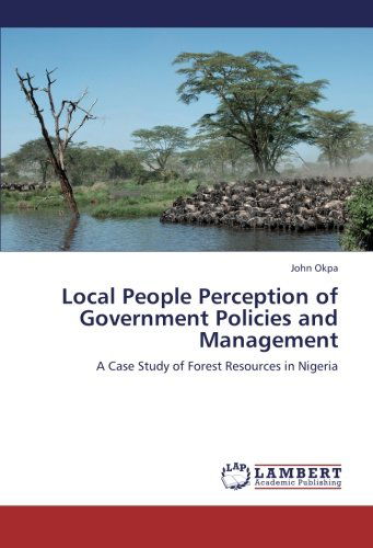 Local People Perception of Government Policies and Management: a Case Study of Forest Resources in Nigeria - John Okpa - Books - LAP LAMBERT Academic Publishing - 9783659213335 - August 20, 2012