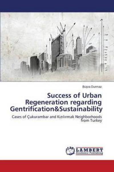 Cover for Durmaz Büsra · Success of Urban Regeneration Regarding Gentrification&amp;sustainability (Pocketbok) (2014)