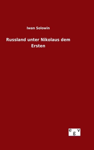 Russland Unter Nikolaus Dem Ersten - Iwan Solowin - Bøger - Salzwasser-Verlag Gmbh - 9783734002335 - 13. august 2015