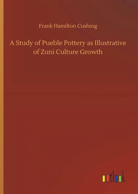 A Study of Pueble Pottery as Il - Cushing - Bøger -  - 9783734031335 - 20. september 2018