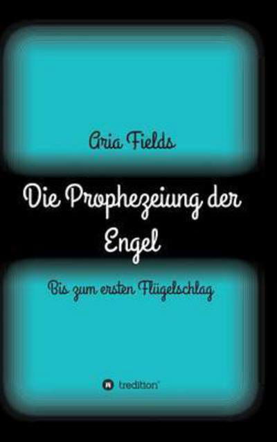Die Prophezeiung der Engel - Fields - Books -  - 9783734565335 - January 2, 2017