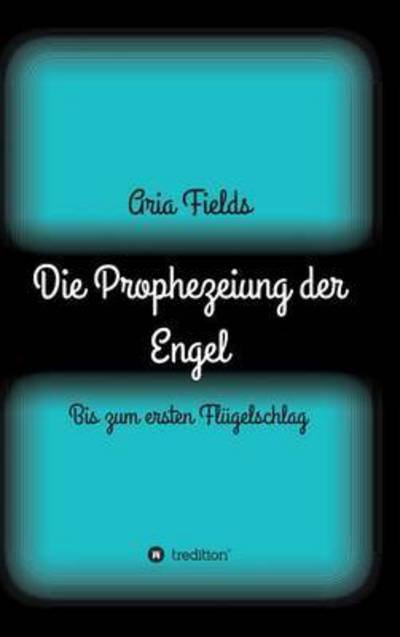 Die Prophezeiung der Engel - Fields - Böcker -  - 9783734565335 - 2 januari 2017