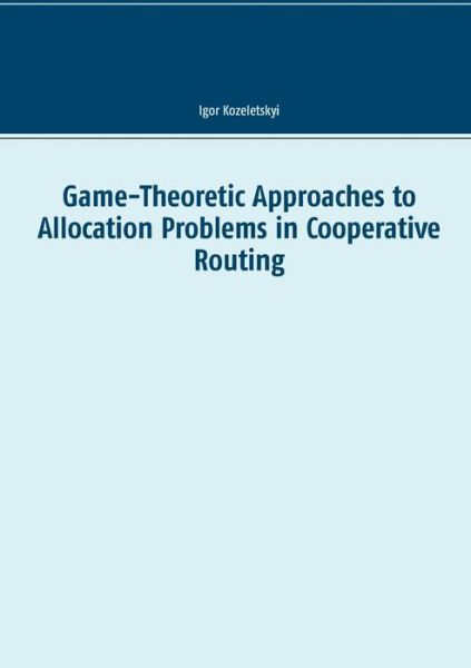 Cover for Igor Kozeletskyi · Game-Theoretic Approaches to Allocation Problems in Cooperative Routing (Paperback Book) (2016)