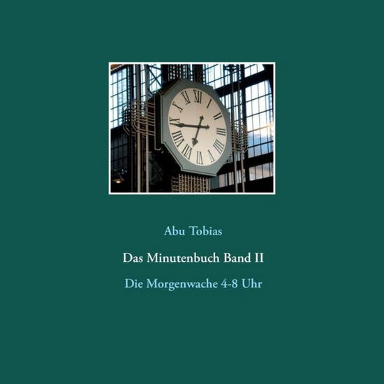 Das Minutenbuch Band II: Die Morgenwache 4-8 Uhr - Abu Tobias - Kirjat - Books on Demand - 9783751957335 - maanantai 22. kesäkuuta 2020