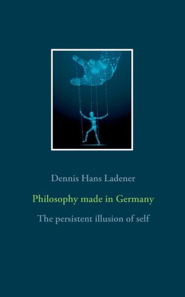 Cover for Ladener Dennis Hans Ladener · Philosophy made in Germany: The persistent illusion of self (Paperback Book) (2020)