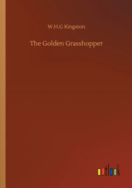 The Golden Grasshopper - W H G Kingston - Książki - Outlook Verlag - 9783752314335 - 17 lipca 2020