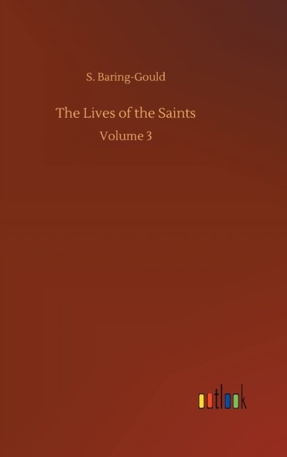 The Lives of the Saints: Volume 3 - S Baring-Gould - Livros - Outlook Verlag - 9783752398335 - 3 de agosto de 2020