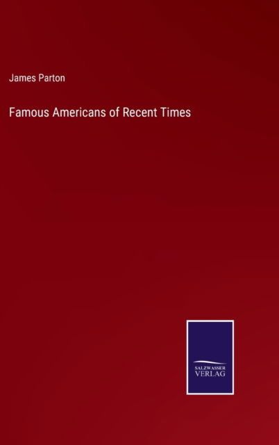 Cover for James Parton · Famous Americans of Recent Times (Innbunden bok) (2022)