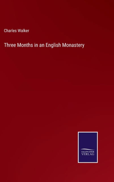 Three Months in an English Monastery - Charles Walker - Books - Salzwasser-Verlag - 9783752583335 - March 11, 2022