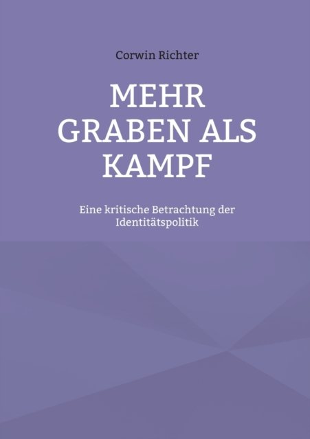 Corwin Richter · Mehr Graben als Kampf: Eine kritische Betrachtung der Identitatspolitik (Paperback Bog) (2021)