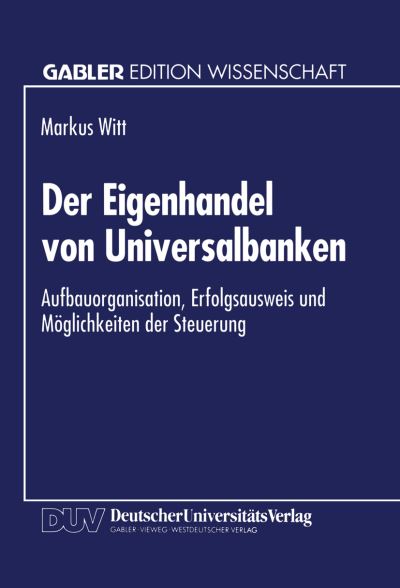 Cover for Markus Witt · Der Eigenhandel Von Universalbanken: Aufbauorganisation, Erfolgsausweis Und Moeglichkeiten Der Steuerung (Paperback Book) [1994 edition] (1994)