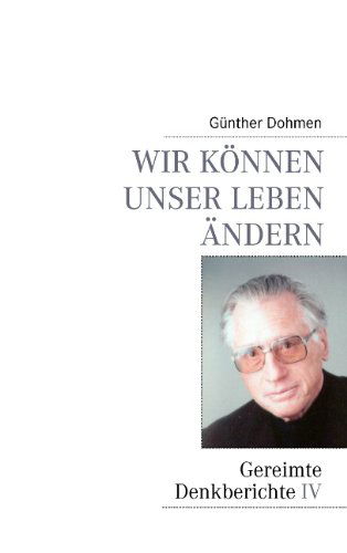 Cover for Gunther Dohmen · Wir koennen unser Leben andern: Gereimte Denkberichte IV (Paperback Book) [German edition] (2009)