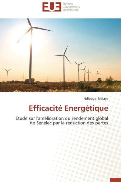 Cover for Ndiouga Ndiaye · Efficacité Energétique: Etude Sur L'amélioration Du Rendement Global De Senelec Par La Réduction Des Pertes (Pocketbok) [French edition] (2018)