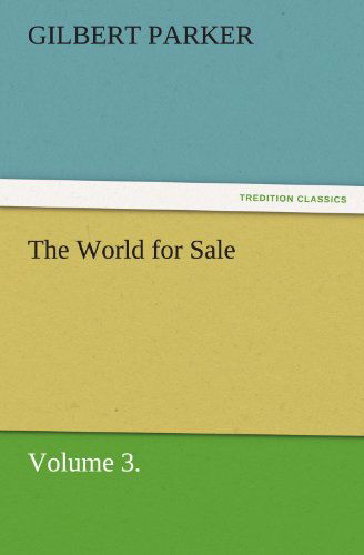 The World for Sale, Volume 3. (Tredition Classics) - Gilbert Parker - Książki - tredition - 9783842462335 - 22 listopada 2011