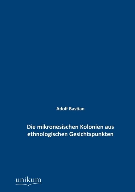 Cover for Adolf Bastian · Die mikronesischen Kolonien aus ethnologischen Gesichtspunkten (Taschenbuch) [German edition] (2012)