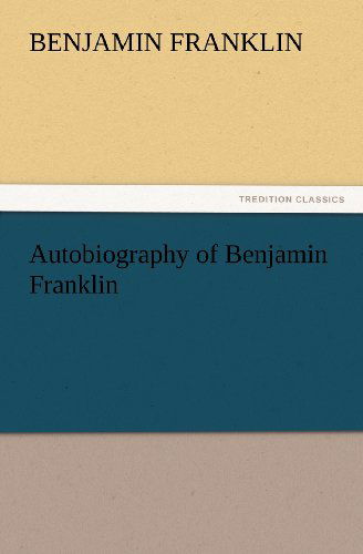 Autobiography of Benjamin Franklin (Tredition Classics) - Benjamin Franklin - Books - tredition - 9783847227335 - February 24, 2012