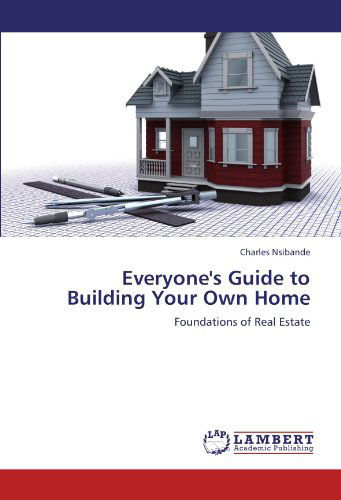 Cover for Charles Nsibande · Everyone's Guide to Building Your Own Home: Foundations of Real Estate (Paperback Book) (2012)