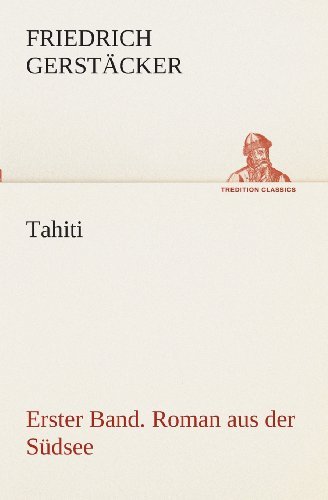 Cover for Friedrich Gerstäcker · Tahiti. Erster Band. Roman Aus Der Südsee (Tredition Classics) (German Edition) (Pocketbok) [German edition] (2013)