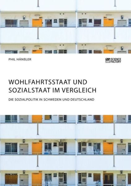 Cover for Phil Hanssler · Wohlfahrtsstaat und Sozialstaat im Vergleich. Die Sozialpolitik in Schweden und Deutschland (Paperback Book) (2018)