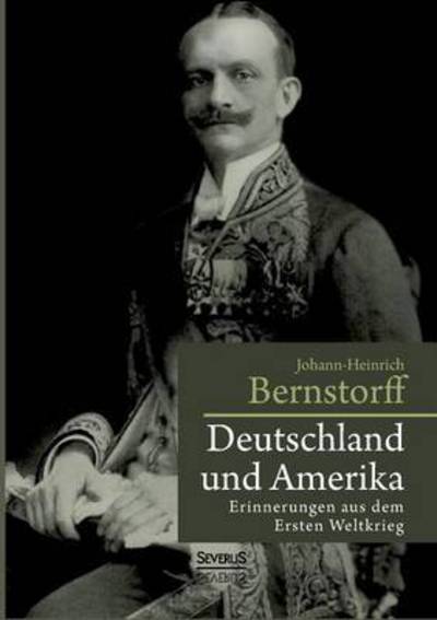 Cover for Johann-heinrich Bernstorff · Deutschland Und Amerika: Erinnerungen Aus Dem Ersten Weltkrieg (Paperback Book) (2015)