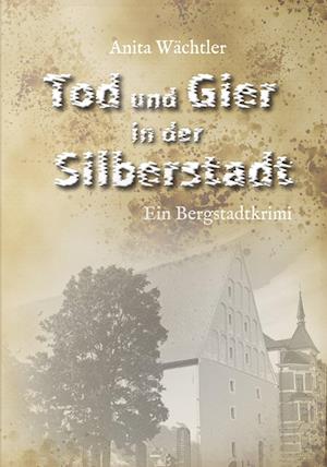 Tod und Gier in der Silberstadt - Anita Wächtler - Bøger - Nova MD - 9783989420335 - 1. december 2023