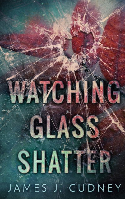 Cover for James J Cudney · Watching Glass Shatter (Hardcover Book) (2021)