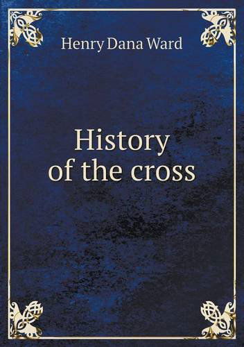 Cover for Henry Dana Ward · History of the Cross (Paperback Book) (2013)