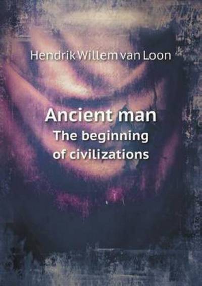 Cover for Hendrik Willem Van Loon · Ancient Man the Beginning of Civilizations (Paperback Book) (2015)