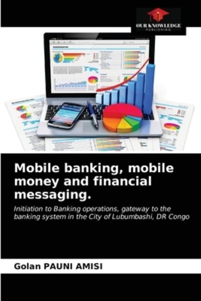Mobile banking, mobile money and financial messaging. - Golan Pauni Amisi - Books - Our Knowledge Publishing - 9786203314335 - February 11, 2021
