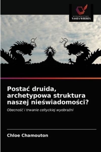 Cover for Chloé Chamouton · Postac druida, archetypowa struktura naszej nie?wiadomo?ci? (Paperback Book) (2021)