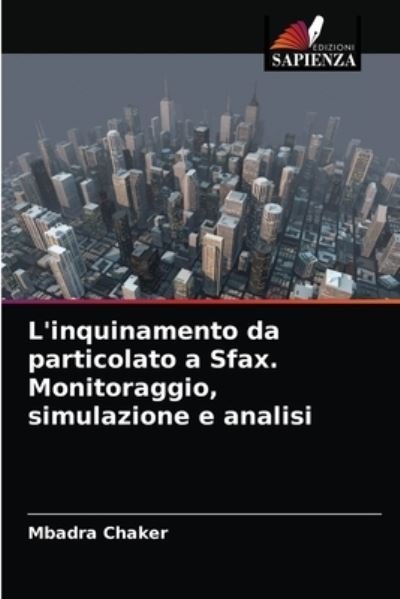 Cover for Mbadra Chaker · L'inquinamento da particolato a Sfax. Monitoraggio, simulazione e analisi (Paperback Book) (2021)