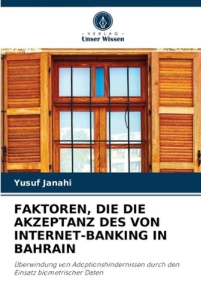 Cover for Yusuf Janahi · Faktoren, Die Die Akzeptanz Des Von Internet-Banking in Bahrain (Paperback Book) (2021)