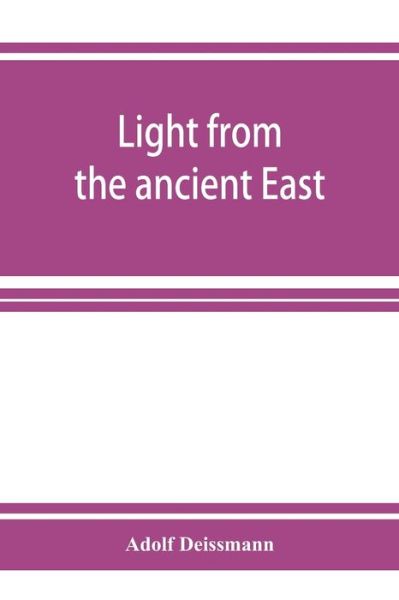 Light from the ancient East; the New Testament illustrated by recently discovered texts of the Graeco-Roman world - Adolf Deissmann - Books - Alpha Edition - 9789353926335 - December 1, 2019
