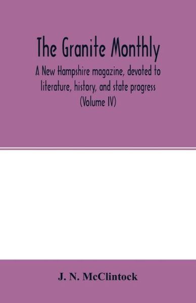 Cover for J N McClintock · The Granite monthly, a New Hampshire magazine, devoted to literature, history, and state progress (Volume IV) (Paperback Book) (2020)