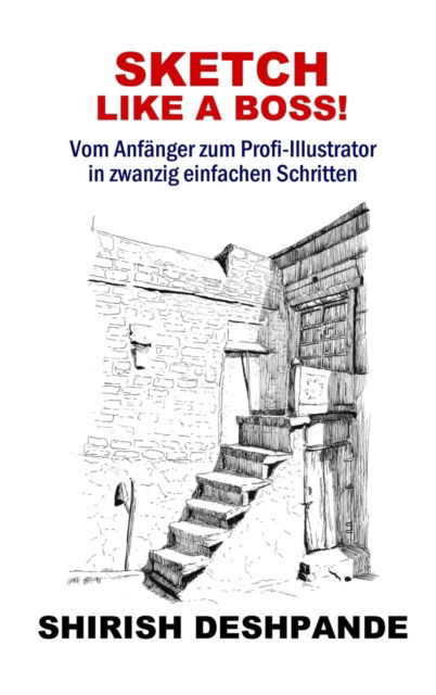 Cover for Shirish Deshpande · Sketch like a Boss! : Vom Anfanger zum Profi-Illustrator in zwanzig einfachen Schritten (Hardcover Book) (2020)