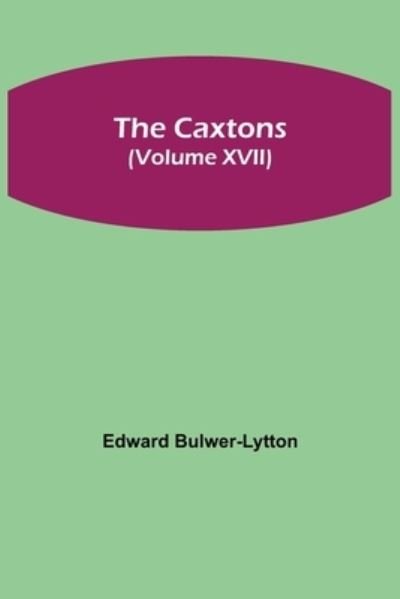 Cover for Edward Bulwer Lytton Lytton · The Caxtons, (Volume XVII) (Paperback Book) (2021)