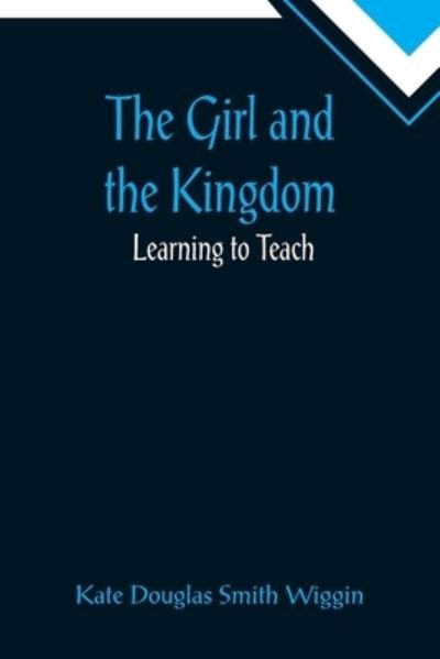 Cover for Kate Douglas Smith Wiggin · The Girl and the Kingdom; Learning to Teach (Taschenbuch) (2022)