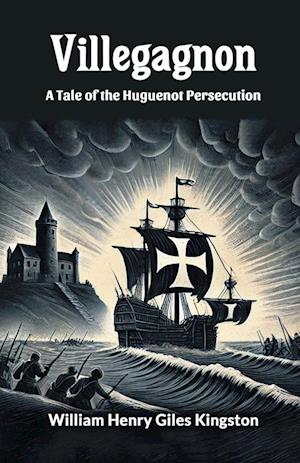 Cover for William Henry Giles Kingston · VillegagnonA Tale of the Huguenot Persecution (Edition2024) (Paperback Book) (2024)