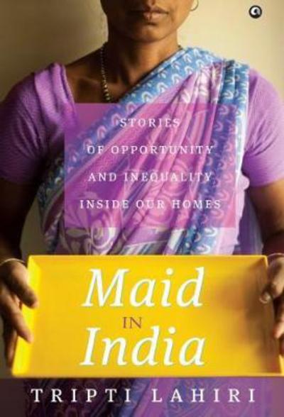 Cover for Tripti Lahiri · MAID IN INDIA: Stories of Inequality and Opportunity Inside Our Homes (Hardcover Book) (2017)