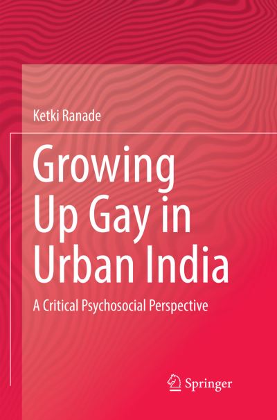 Cover for Ketki Ranade · Growing Up Gay in Urban India: A Critical Psychosocial Perspective (Paperback Book) [Softcover reprint of the original 1st ed. 2018 edition] (2018)
