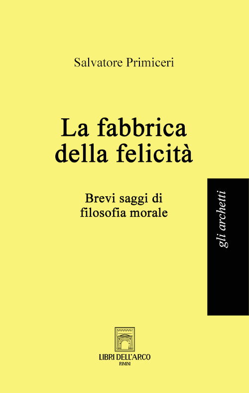 La Fabbrica Della Felicita. Brevi Saggi Di Filosofia Morale - Salvatore Primiceri - Books -  - 9791280625335 - 