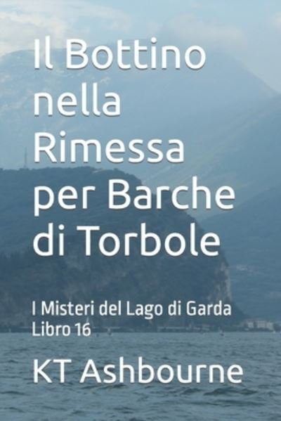 Cover for Kt Ashbourne · Il Bottino nella Rimessa per Barche di Torbole: I Misteri del Lago di Garda Libro 16 (Pocketbok) (2022)