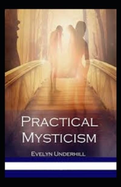 Practical Mysticism Illustrated - Evelyn Underhill - Books - Independently Published - 9798423955335 - February 27, 2022