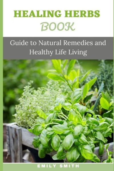 Cover for Emily Smith · Healing Herbs Book: uide to Natural Remedies and Healthy Life Living (Taschenbuch) (2021)