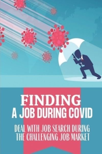 Finding A Job During Covid - Hai Borgeson - Books - Independently Published - 9798548274335 - August 2, 2021